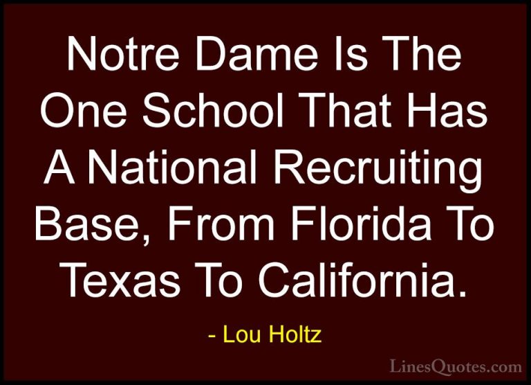 Lou Holtz Quotes (41) - Notre Dame Is The One School That Has A N... - QuotesNotre Dame Is The One School That Has A National Recruiting Base, From Florida To Texas To California.