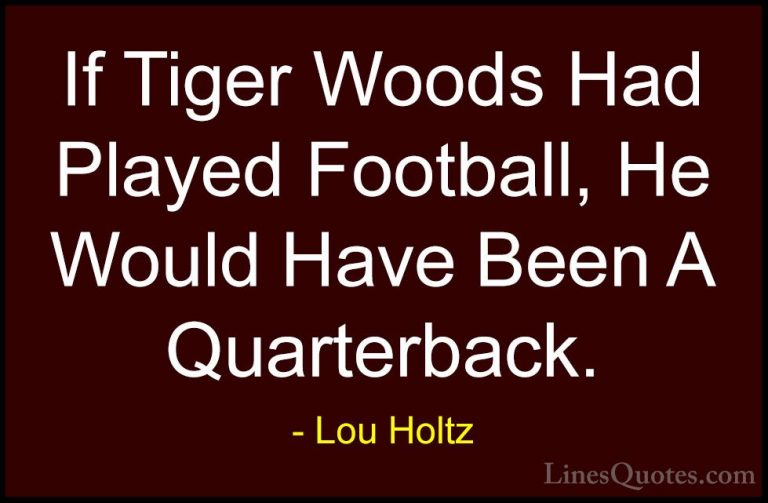Lou Holtz Quotes (45) - If Tiger Woods Had Played Football, He Wo... - QuotesIf Tiger Woods Had Played Football, He Would Have Been A Quarterback.