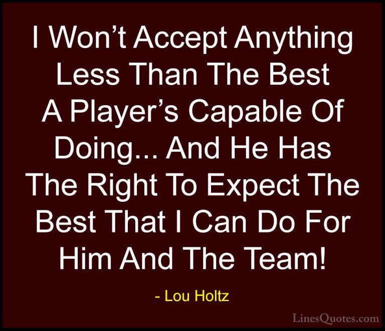 Lou Holtz Quotes (51) - I Won't Accept Anything Less Than The Bes... - QuotesI Won't Accept Anything Less Than The Best A Player's Capable Of Doing... And He Has The Right To Expect The Best That I Can Do For Him And The Team!