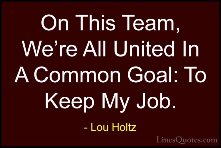 Lou Holtz Quotes (52) - On This Team, We're All United In A Commo... - QuotesOn This Team, We're All United In A Common Goal: To Keep My Job.
