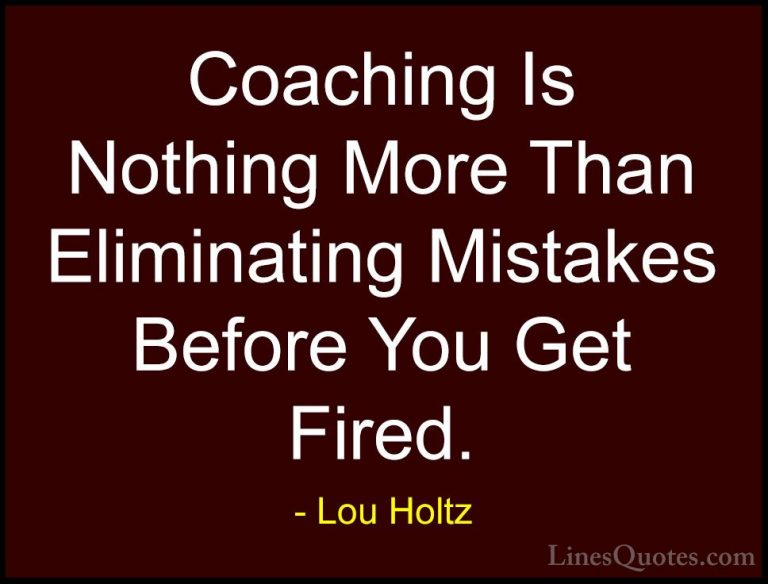 Lou Holtz Quotes (53) - Coaching Is Nothing More Than Eliminating... - QuotesCoaching Is Nothing More Than Eliminating Mistakes Before You Get Fired.