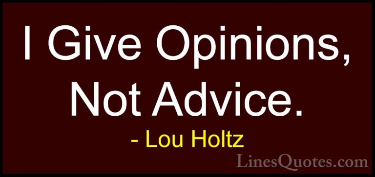 Lou Holtz Quotes (56) - I Give Opinions, Not Advice.... - QuotesI Give Opinions, Not Advice.