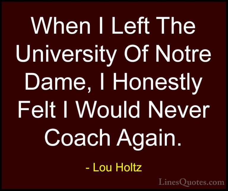 Lou Holtz Quotes (57) - When I Left The University Of Notre Dame,... - QuotesWhen I Left The University Of Notre Dame, I Honestly Felt I Would Never Coach Again.