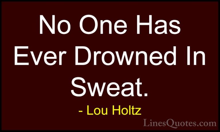 Lou Holtz Quotes (60) - No One Has Ever Drowned In Sweat.... - QuotesNo One Has Ever Drowned In Sweat.