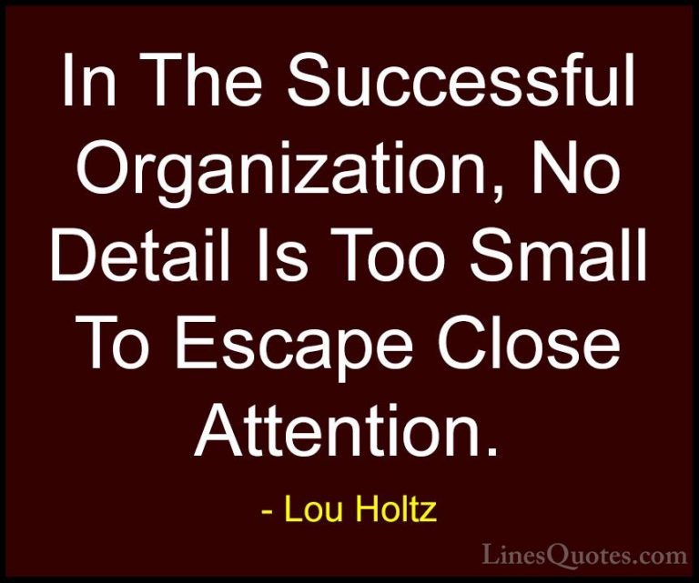Lou Holtz Quotes (61) - In The Successful Organization, No Detail... - QuotesIn The Successful Organization, No Detail Is Too Small To Escape Close Attention.