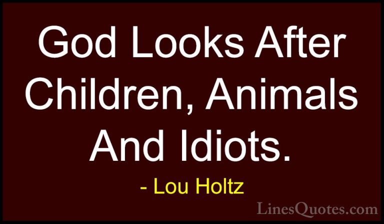 Lou Holtz Quotes (63) - God Looks After Children, Animals And Idi... - QuotesGod Looks After Children, Animals And Idiots.