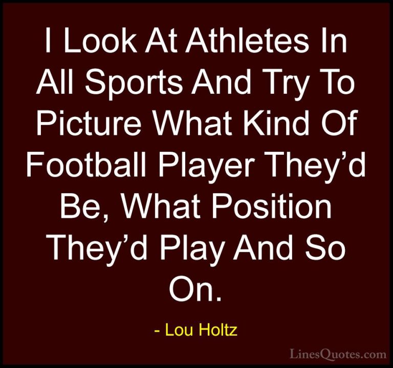 Lou Holtz Quotes (75) - I Look At Athletes In All Sports And Try ... - QuotesI Look At Athletes In All Sports And Try To Picture What Kind Of Football Player They'd Be, What Position They'd Play And So On.