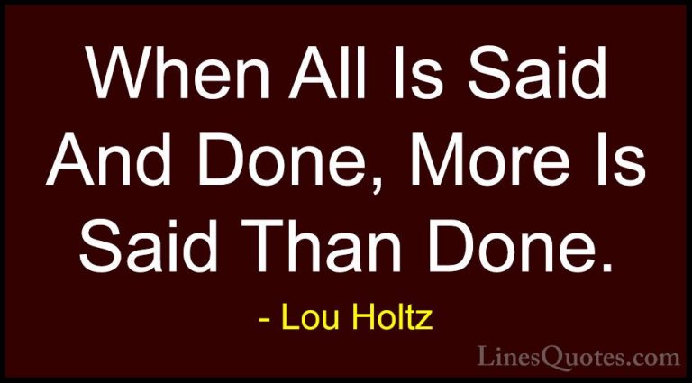 Lou Holtz Quotes (77) - When All Is Said And Done, More Is Said T... - QuotesWhen All Is Said And Done, More Is Said Than Done.