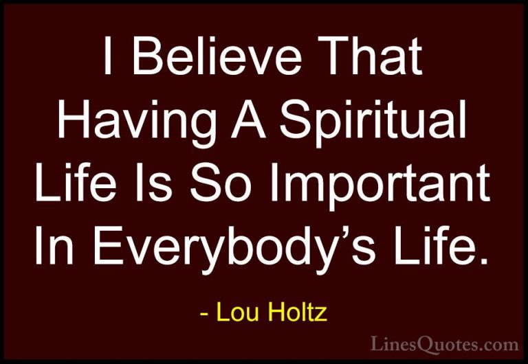 Lou Holtz Quotes (78) - I Believe That Having A Spiritual Life Is... - QuotesI Believe That Having A Spiritual Life Is So Important In Everybody's Life.