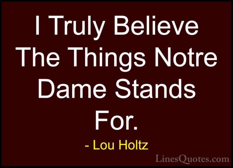 Lou Holtz Quotes (82) - I Truly Believe The Things Notre Dame Sta... - QuotesI Truly Believe The Things Notre Dame Stands For.