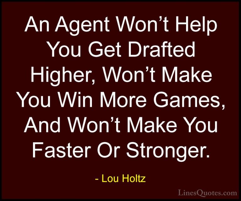 Lou Holtz Quotes (89) - An Agent Won't Help You Get Drafted Highe... - QuotesAn Agent Won't Help You Get Drafted Higher, Won't Make You Win More Games, And Won't Make You Faster Or Stronger.