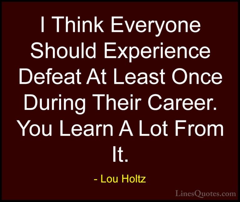 Lou Holtz Quotes (93) - I Think Everyone Should Experience Defeat... - QuotesI Think Everyone Should Experience Defeat At Least Once During Their Career. You Learn A Lot From It.