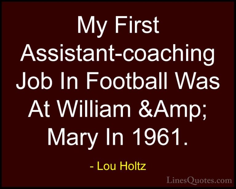 Lou Holtz Quotes (94) - My First Assistant-coaching Job In Footba... - QuotesMy First Assistant-coaching Job In Football Was At William &Amp; Mary In 1961.