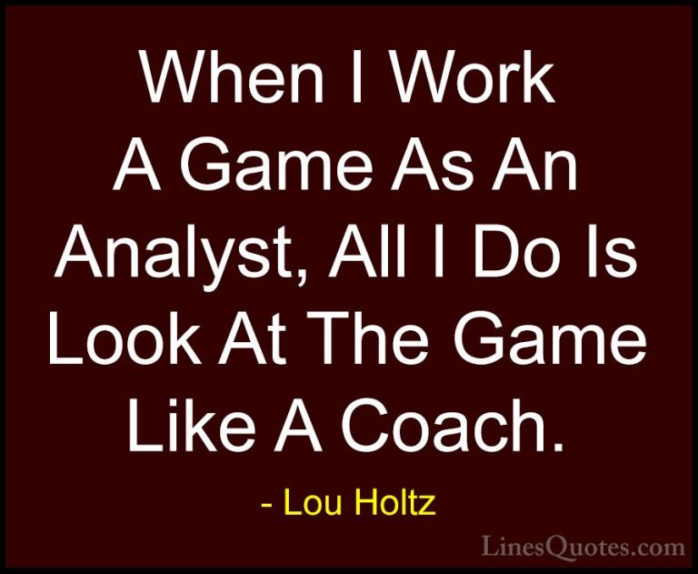 Lou Holtz Quotes (95) - When I Work A Game As An Analyst, All I D... - QuotesWhen I Work A Game As An Analyst, All I Do Is Look At The Game Like A Coach.
