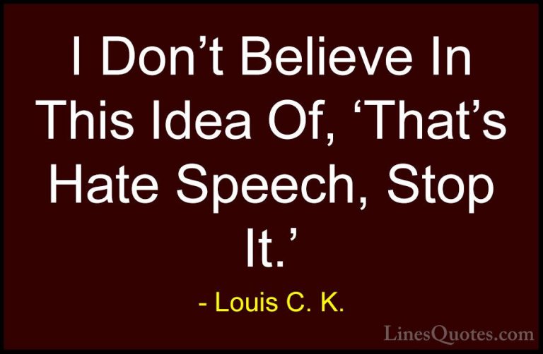 Louis C. K. Quotes (102) - I Don't Believe In This Idea Of, 'That... - QuotesI Don't Believe In This Idea Of, 'That's Hate Speech, Stop It.'