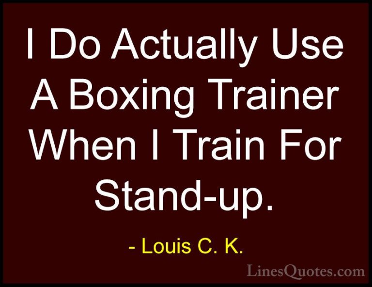 Louis C. K. Quotes (104) - I Do Actually Use A Boxing Trainer Whe... - QuotesI Do Actually Use A Boxing Trainer When I Train For Stand-up.