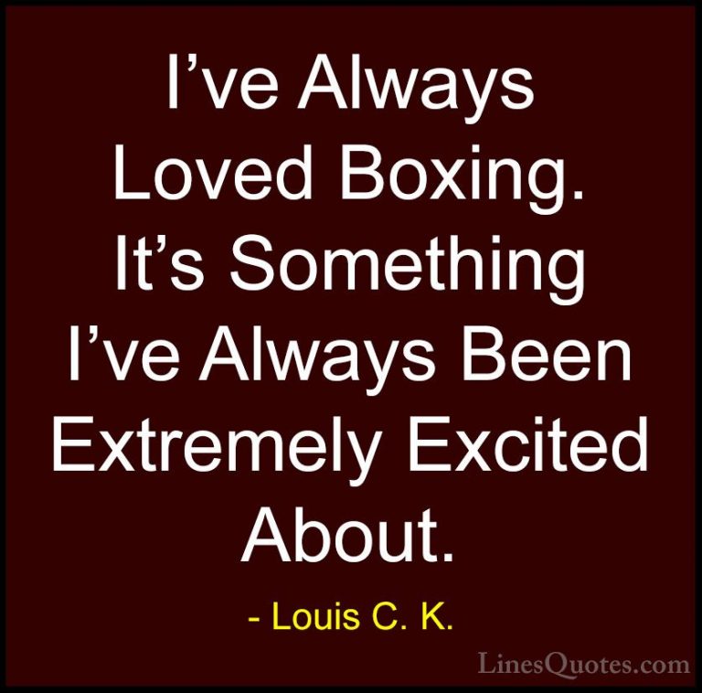 Louis C. K. Quotes (11) - I've Always Loved Boxing. It's Somethin... - QuotesI've Always Loved Boxing. It's Something I've Always Been Extremely Excited About.