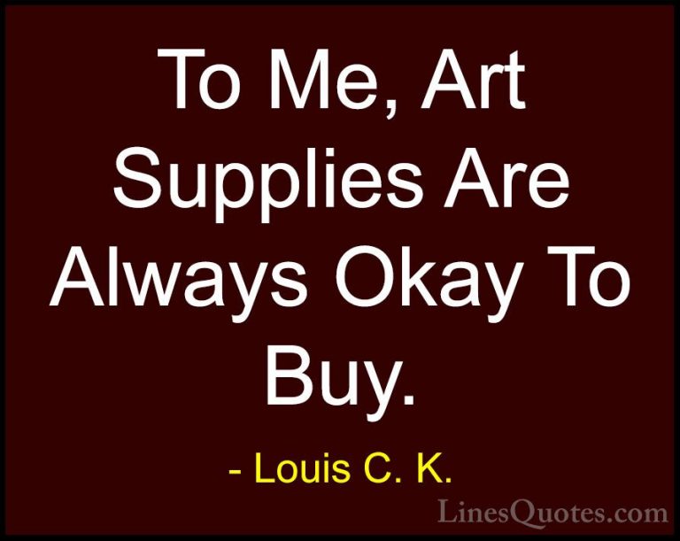 Louis C. K. Quotes (21) - To Me, Art Supplies Are Always Okay To ... - QuotesTo Me, Art Supplies Are Always Okay To Buy.