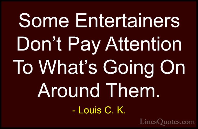 Louis C. K. Quotes (38) - Some Entertainers Don't Pay Attention T... - QuotesSome Entertainers Don't Pay Attention To What's Going On Around Them.