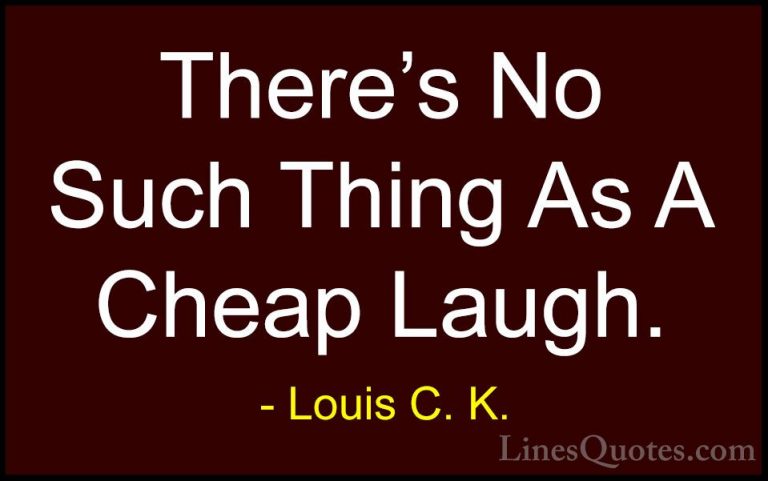 Louis C. K. Quotes (44) - There's No Such Thing As A Cheap Laugh.... - QuotesThere's No Such Thing As A Cheap Laugh.