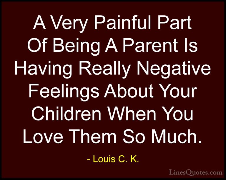 Louis C. K. Quotes (52) - A Very Painful Part Of Being A Parent I... - QuotesA Very Painful Part Of Being A Parent Is Having Really Negative Feelings About Your Children When You Love Them So Much.