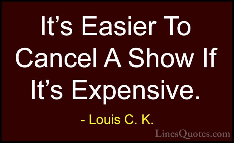 Louis C. K. Quotes (78) - It's Easier To Cancel A Show If It's Ex... - QuotesIt's Easier To Cancel A Show If It's Expensive.