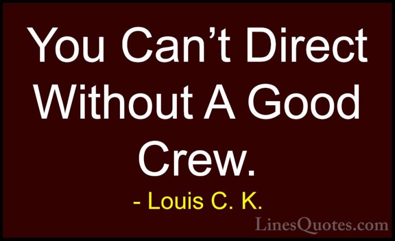 Louis C. K. Quotes (89) - You Can't Direct Without A Good Crew.... - QuotesYou Can't Direct Without A Good Crew.