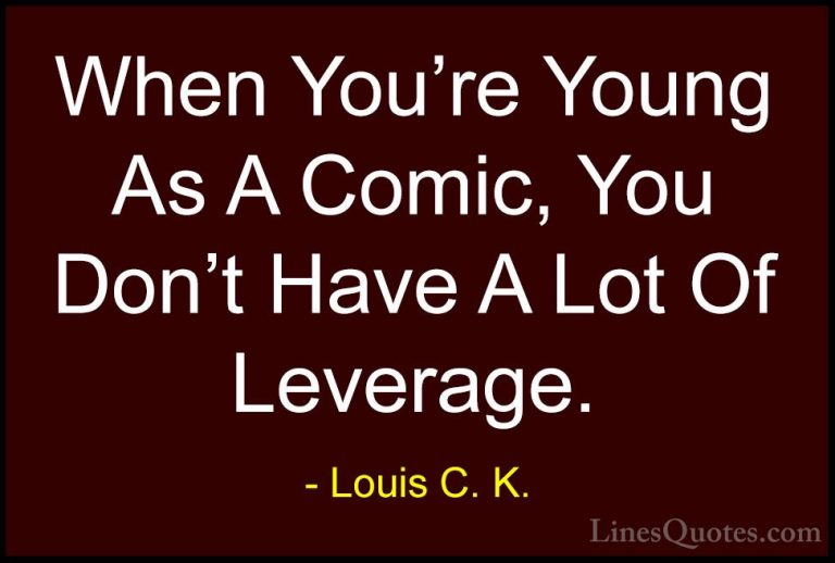 Louis C. K. Quotes (99) - When You're Young As A Comic, You Don't... - QuotesWhen You're Young As A Comic, You Don't Have A Lot Of Leverage.