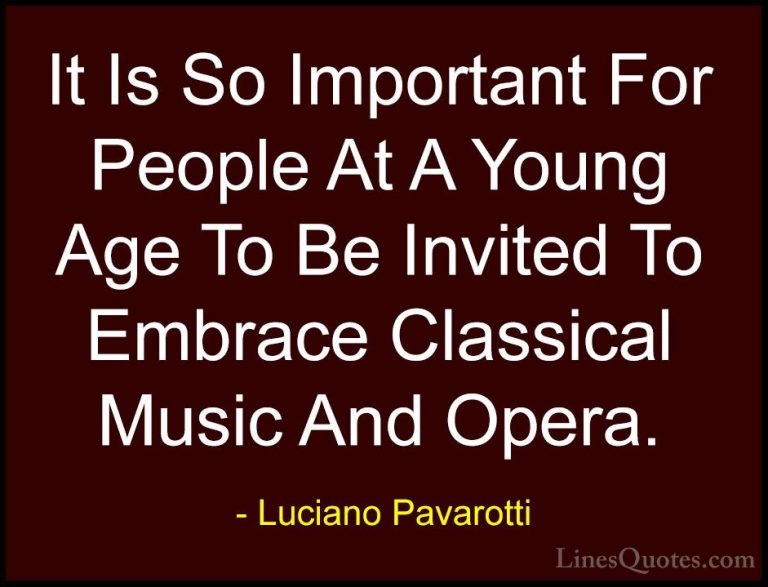 Luciano Pavarotti Quotes (10) - It Is So Important For People At ... - QuotesIt Is So Important For People At A Young Age To Be Invited To Embrace Classical Music And Opera.