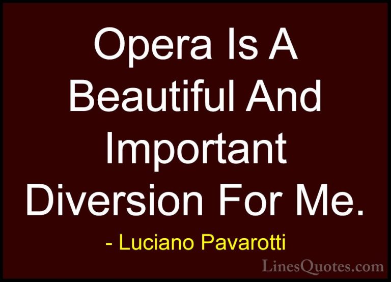Luciano Pavarotti Quotes (17) - Opera Is A Beautiful And Importan... - QuotesOpera Is A Beautiful And Important Diversion For Me.