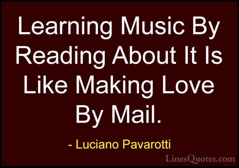 Luciano Pavarotti Quotes (2) - Learning Music By Reading About It... - QuotesLearning Music By Reading About It Is Like Making Love By Mail.