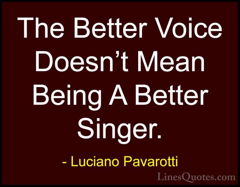 Luciano Pavarotti Quotes (23) - The Better Voice Doesn't Mean Bei... - QuotesThe Better Voice Doesn't Mean Being A Better Singer.