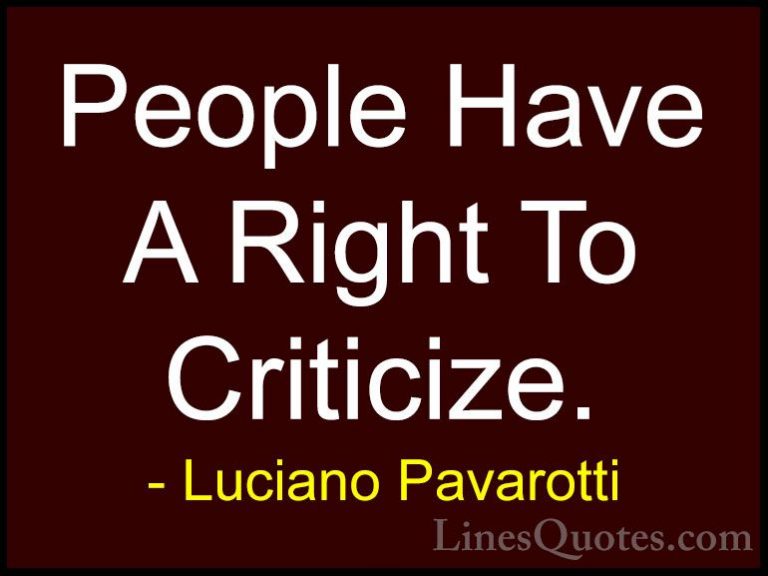 Luciano Pavarotti Quotes (26) - People Have A Right To Criticize.... - QuotesPeople Have A Right To Criticize.