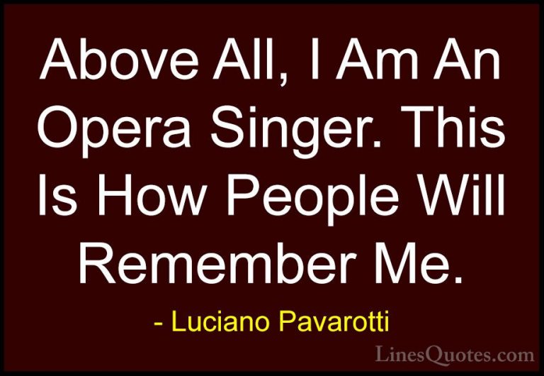Luciano Pavarotti Quotes (3) - Above All, I Am An Opera Singer. T... - QuotesAbove All, I Am An Opera Singer. This Is How People Will Remember Me.