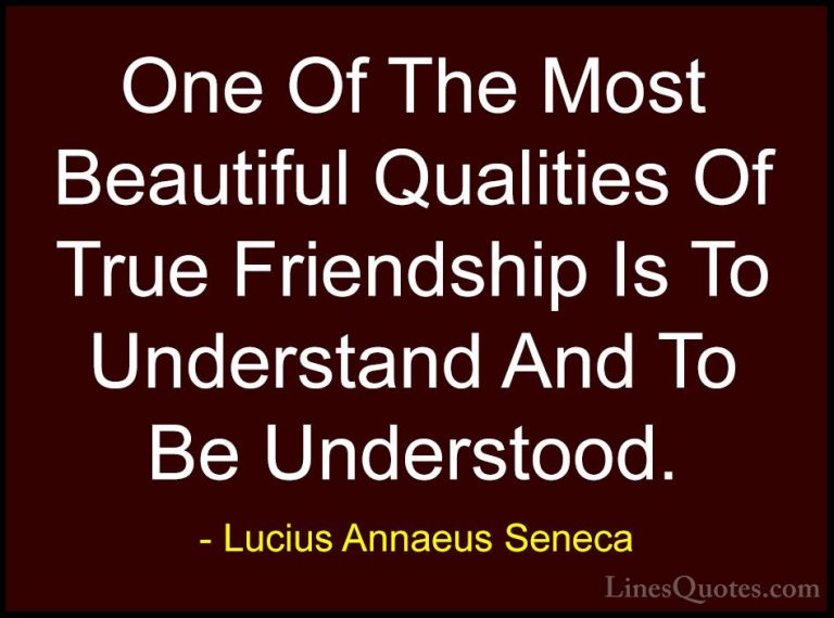 Lucius Annaeus Seneca Quotes (1) - One Of The Most Beautiful Qual... - QuotesOne Of The Most Beautiful Qualities Of True Friendship Is To Understand And To Be Understood.
