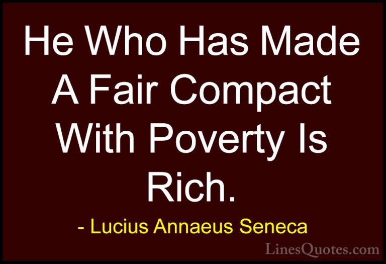 Lucius Annaeus Seneca Quotes (102) - He Who Has Made A Fair Compa... - QuotesHe Who Has Made A Fair Compact With Poverty Is Rich.