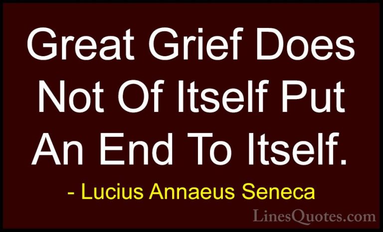 Lucius Annaeus Seneca Quotes (104) - Great Grief Does Not Of Itse... - QuotesGreat Grief Does Not Of Itself Put An End To Itself.