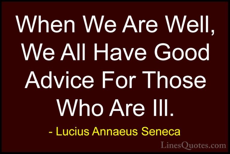 Lucius Annaeus Seneca Quotes (105) - When We Are Well, We All Hav... - QuotesWhen We Are Well, We All Have Good Advice For Those Who Are Ill.