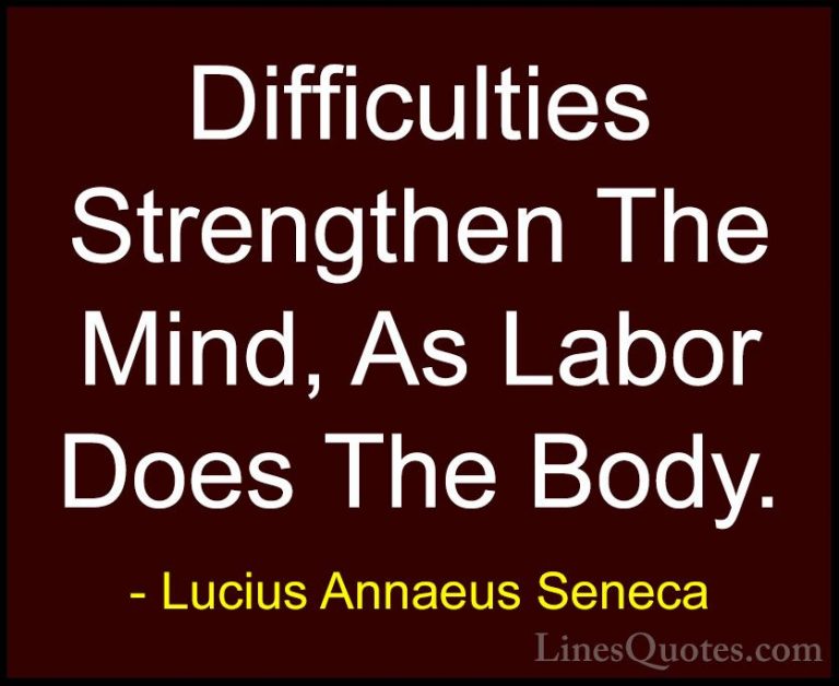 Lucius Annaeus Seneca Quotes (112) - Difficulties Strengthen The ... - QuotesDifficulties Strengthen The Mind, As Labor Does The Body.