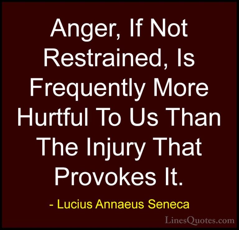 Lucius Annaeus Seneca Quotes (114) - Anger, If Not Restrained, Is... - QuotesAnger, If Not Restrained, Is Frequently More Hurtful To Us Than The Injury That Provokes It.