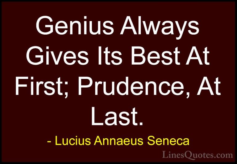 Lucius Annaeus Seneca Quotes (118) - Genius Always Gives Its Best... - QuotesGenius Always Gives Its Best At First; Prudence, At Last.