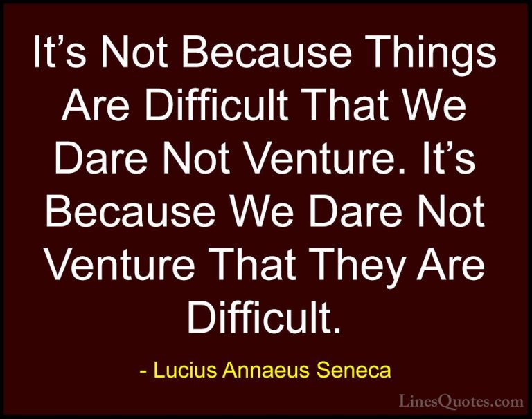 Lucius Annaeus Seneca Quotes (119) - It's Not Because Things Are ... - QuotesIt's Not Because Things Are Difficult That We Dare Not Venture. It's Because We Dare Not Venture That They Are Difficult.
