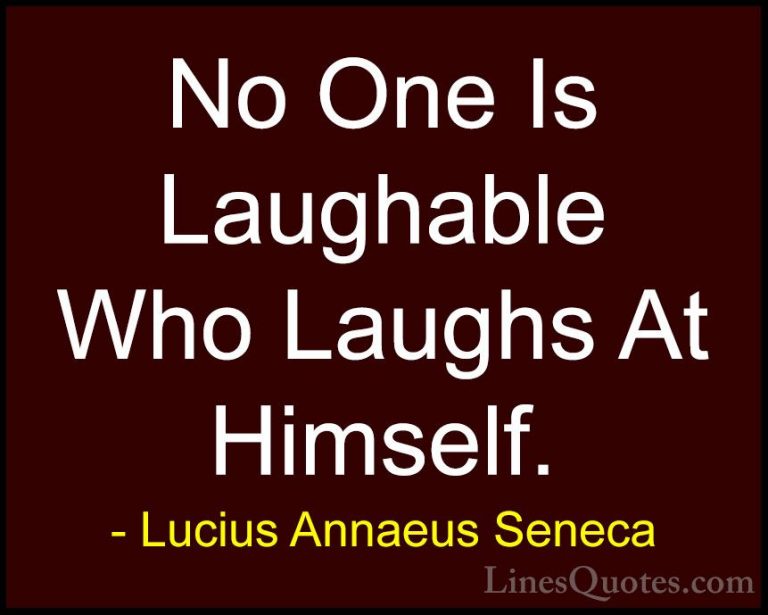 Lucius Annaeus Seneca Quotes (120) - No One Is Laughable Who Laug... - QuotesNo One Is Laughable Who Laughs At Himself.