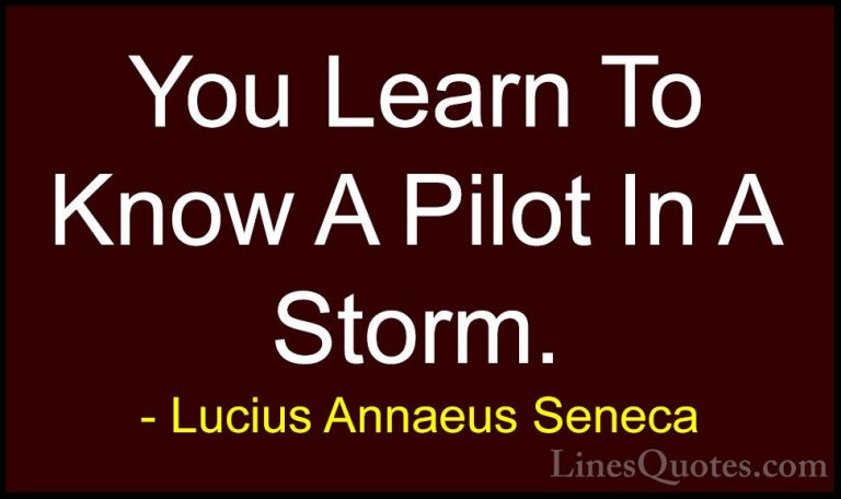 Lucius Annaeus Seneca Quotes (122) - You Learn To Know A Pilot In... - QuotesYou Learn To Know A Pilot In A Storm.