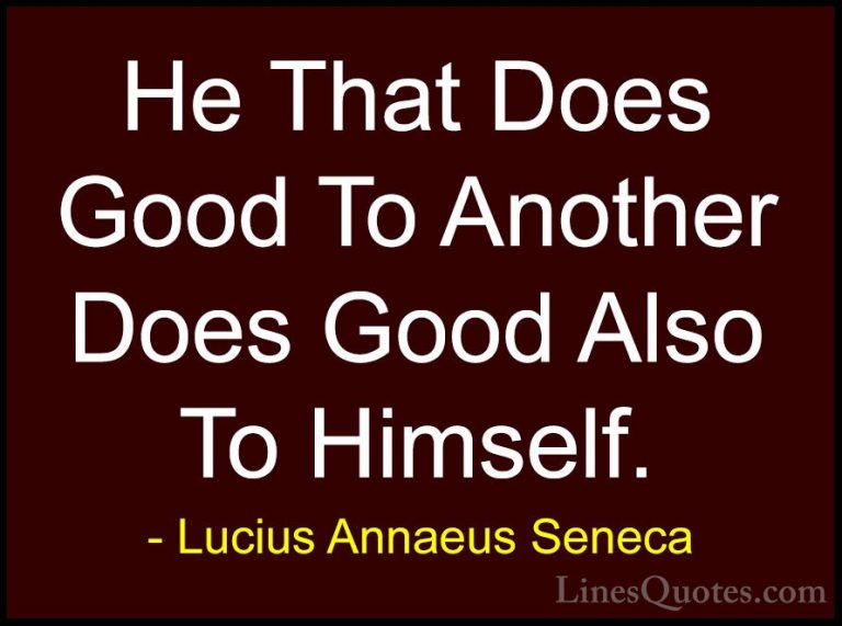 Lucius Annaeus Seneca Quotes (124) - He That Does Good To Another... - QuotesHe That Does Good To Another Does Good Also To Himself.