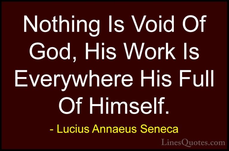 Lucius Annaeus Seneca Quotes (128) - Nothing Is Void Of God, His ... - QuotesNothing Is Void Of God, His Work Is Everywhere His Full Of Himself.