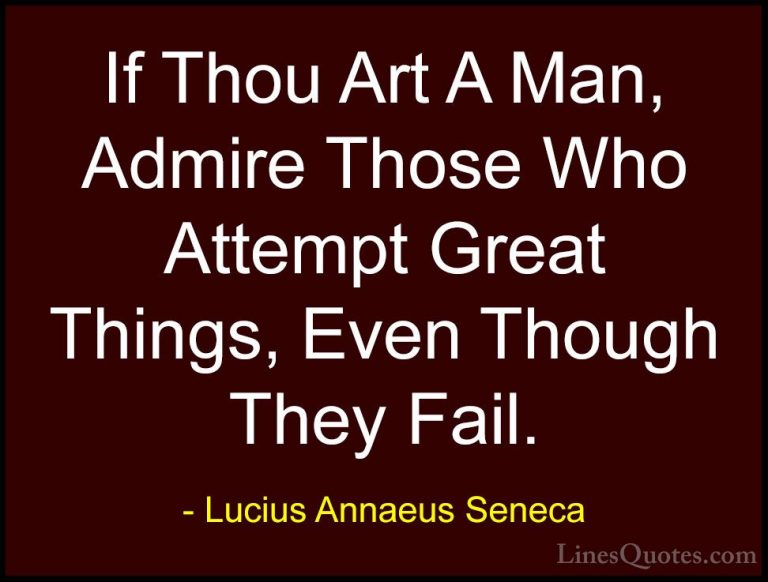 Lucius Annaeus Seneca Quotes (130) - If Thou Art A Man, Admire Th... - QuotesIf Thou Art A Man, Admire Those Who Attempt Great Things, Even Though They Fail.