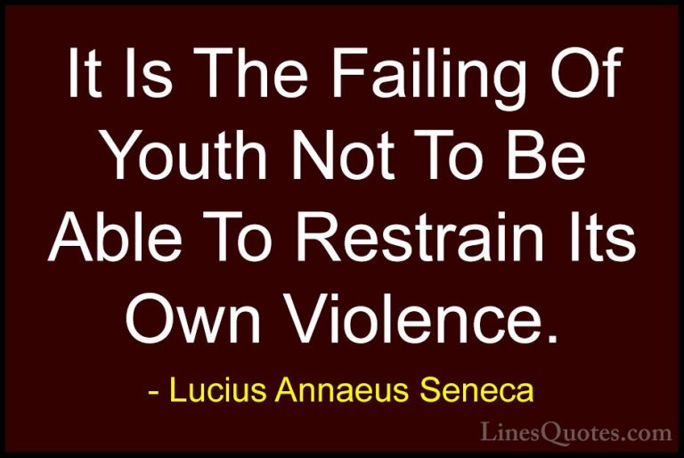 Lucius Annaeus Seneca Quotes (133) - It Is The Failing Of Youth N... - QuotesIt Is The Failing Of Youth Not To Be Able To Restrain Its Own Violence.