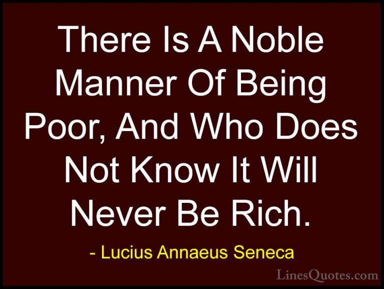 Lucius Annaeus Seneca Quotes (138) - There Is A Noble Manner Of B... - QuotesThere Is A Noble Manner Of Being Poor, And Who Does Not Know It Will Never Be Rich.
