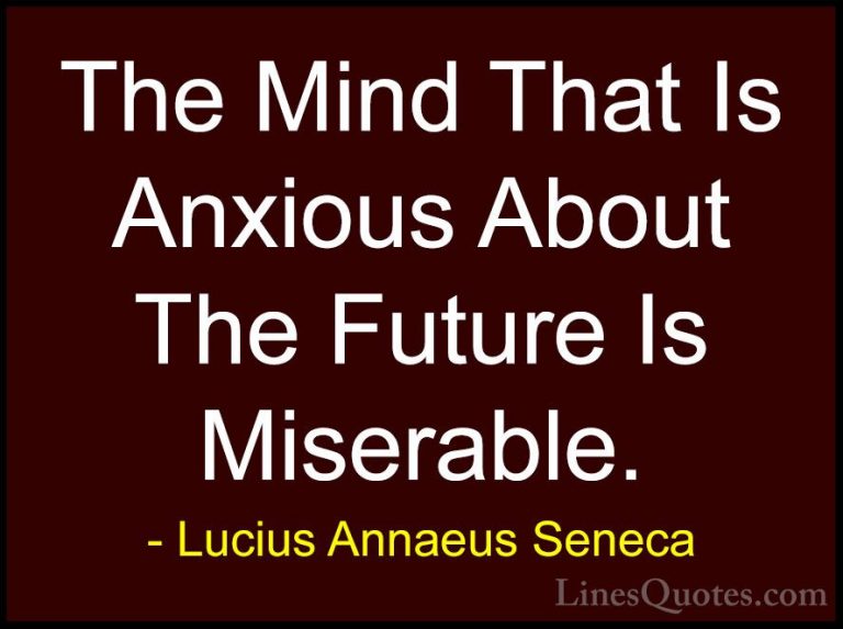 Lucius Annaeus Seneca Quotes (142) - The Mind That Is Anxious Abo... - QuotesThe Mind That Is Anxious About The Future Is Miserable.